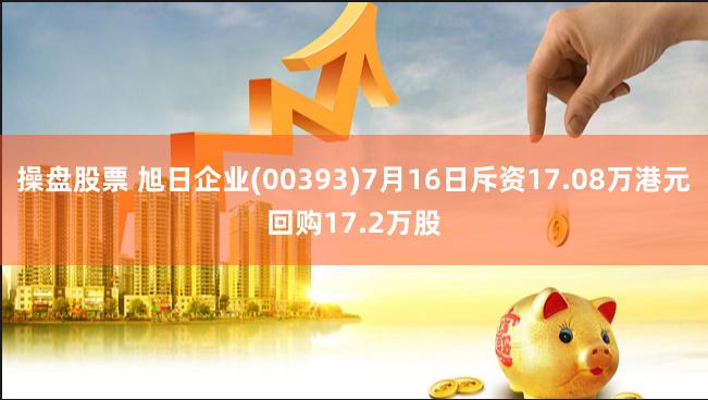 操盘股票 旭日企业(00393)7月16日斥资17.08万港元回购17.2万股