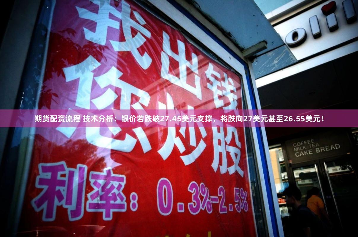 期货配资流程 技术分析：银价若跌破27.45美元支撑，将跌向27美元甚至26.55美元！