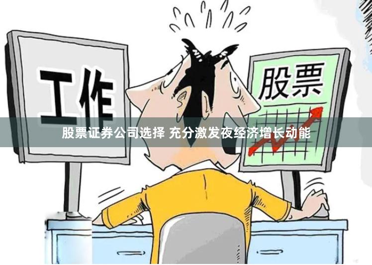 股票证券公司选择 充分激发夜经济增长动能