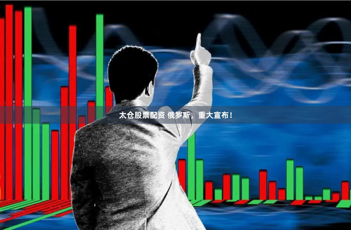 太仓股票配资 俄罗斯，重大宣布！