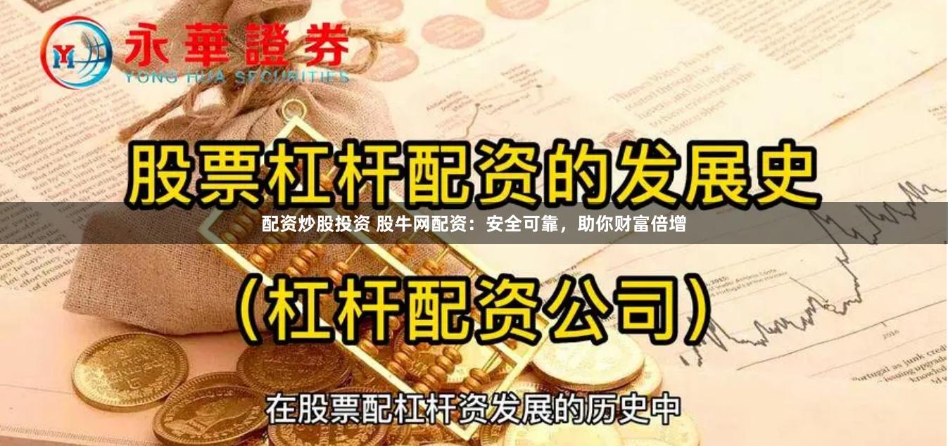配资炒股投资 股牛网配资：安全可靠，助你财富倍增