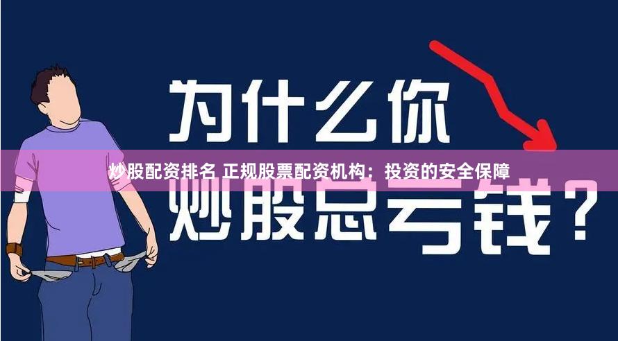 炒股配资排名 正规股票配资机构：投资的安全保障